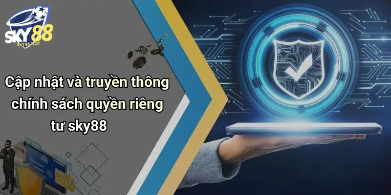 Quyền Riêng Tư Sky88: Bảo Mật Tuyệt Đối, An Tâm Giải Trí Đỉnh Cao 4 Cập nhật và truyền thông chính sách quyền riêng tư sky88