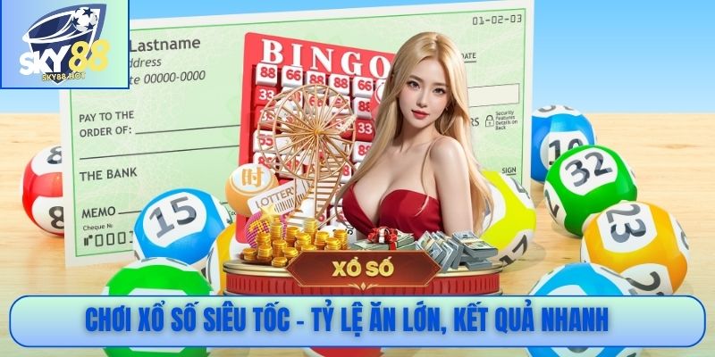 Chơi xổ số siêu tốc – Tỷ lệ ăn lớn, kết quả nhanh