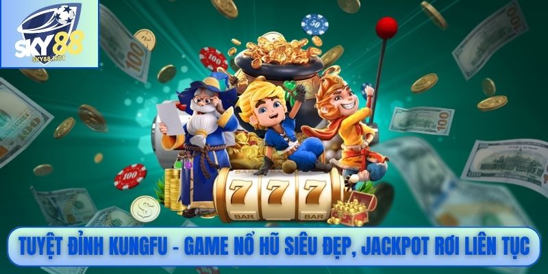 Tuyệt Đỉnh Kungfu - Game nổ hũ siêu đẹp, jackpot rơi liên tục